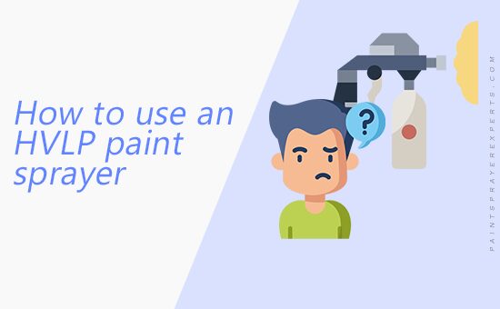 How to use an HVLP paint sprayer