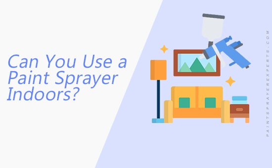 Can You Use a Paint Sprayer Indoors?