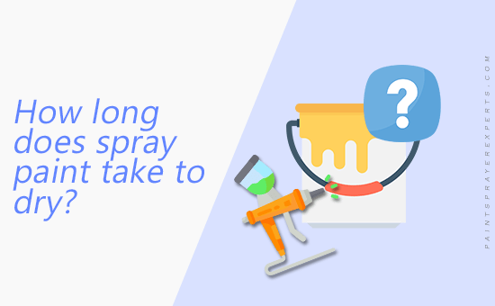 How Long Does Spray Paint Take to Dry?