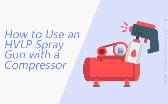 How to Use an HVLP Spray Gun with a Compressor: A Step-by-Step Guide