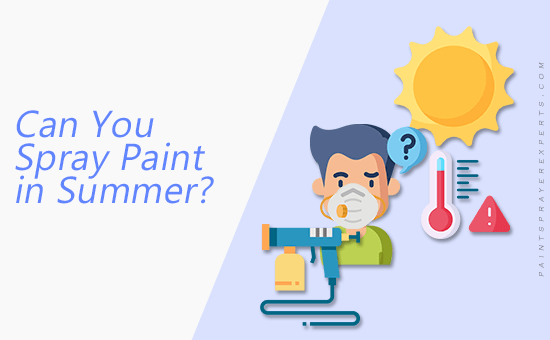 Can You Spray Paint in Summer? Tips, Precautions, and Best Practices