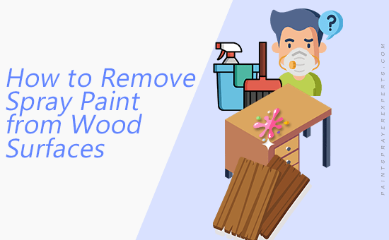 How to Safely Remove Spray Paint from Wood Surfaces