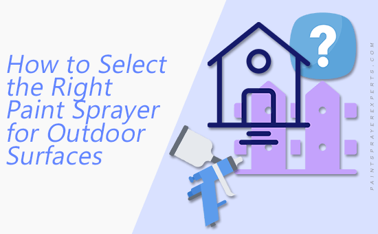 How to Select the Right Paint Sprayer for Outdoor Surfaces: Recommendations and Expert Insights