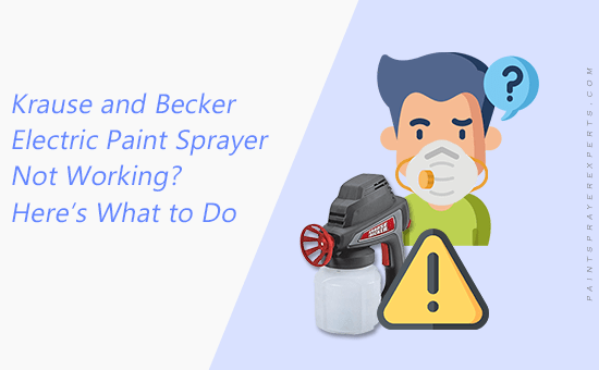 Krause and Becker Electric Paint Sprayer Not Working? Here’s What to Do