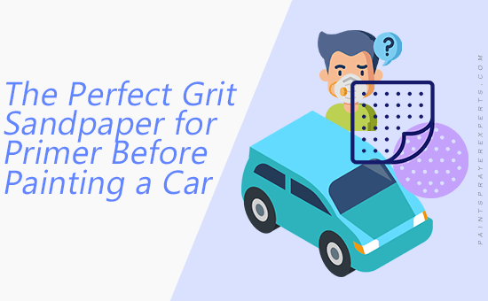 The Perfect Grit Sandpaper for Primer Before Painting a Car